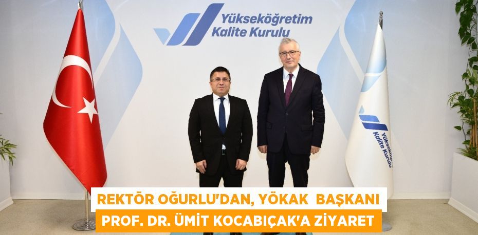 REKTÖR OĞURLU’DAN, YÖKAK  BAŞKANI PROF. DR. ÜMİT KOCABIÇAK’A ZİYARET