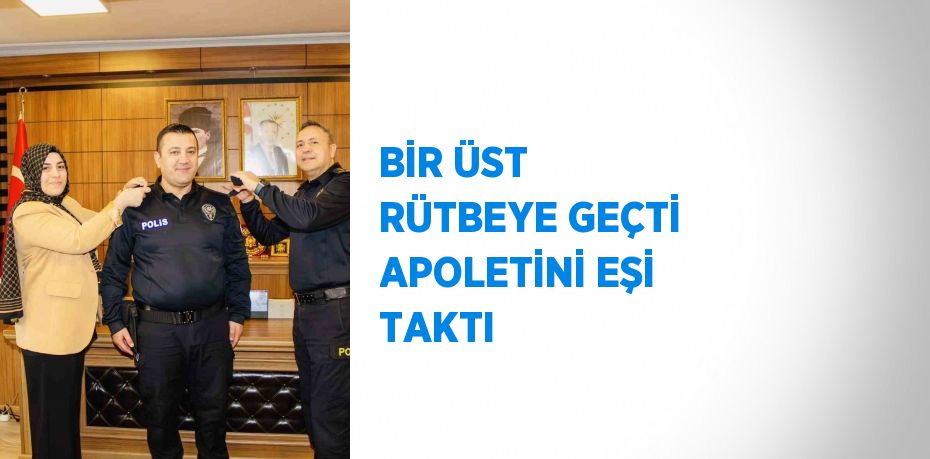 BİR ÜST RÜTBEYE GEÇTİ APOLETİNİ EŞİ TAKTI