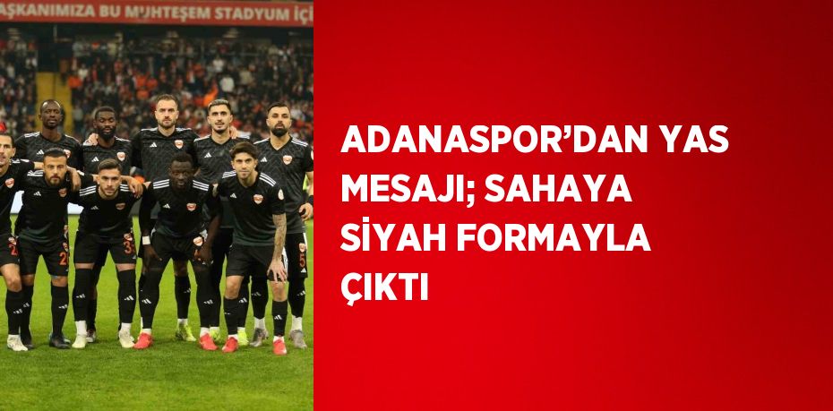 ADANASPOR’DAN YAS MESAJI; SAHAYA SİYAH FORMAYLA ÇIKTI