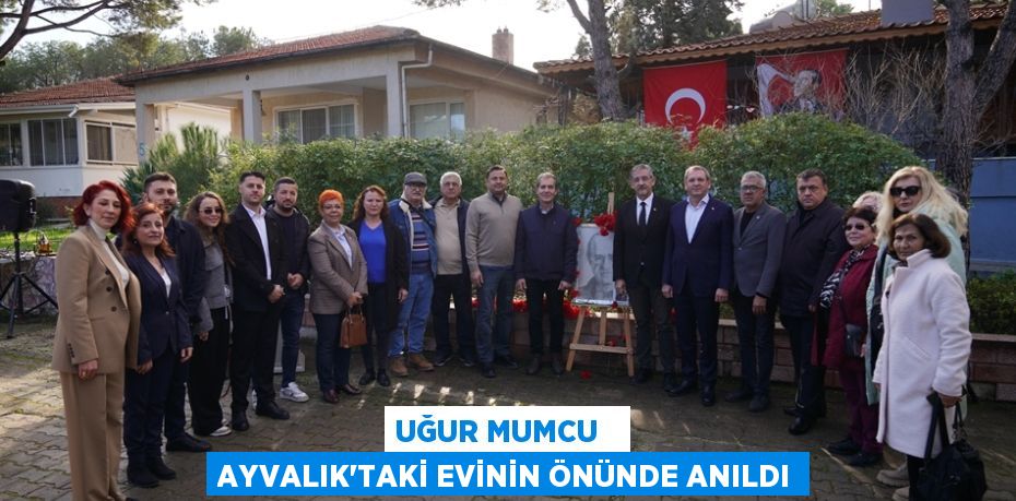 UĞUR MUMCU   AYVALIK’TAKİ EVİNİN ÖNÜNDE ANILDI