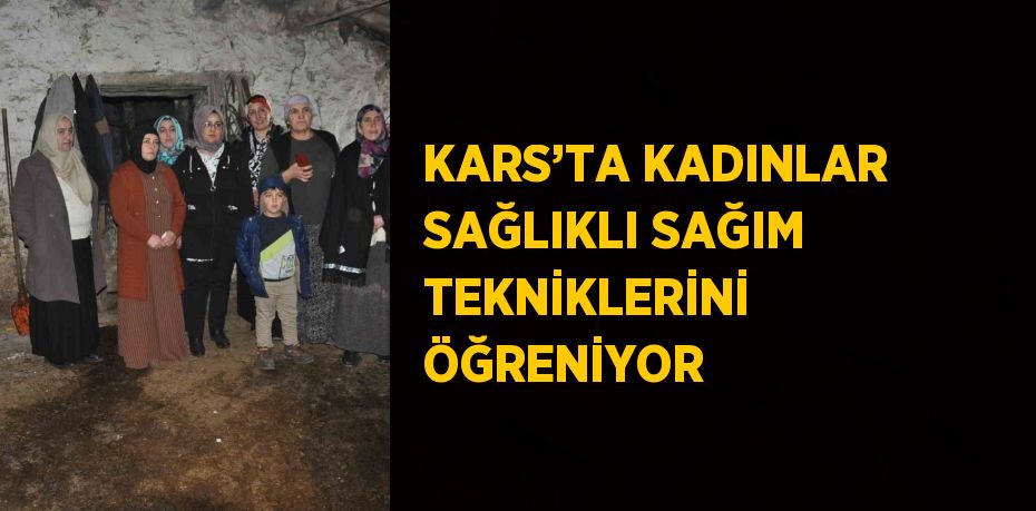 KARS’TA KADINLAR SAĞLIKLI SAĞIM TEKNİKLERİNİ ÖĞRENİYOR