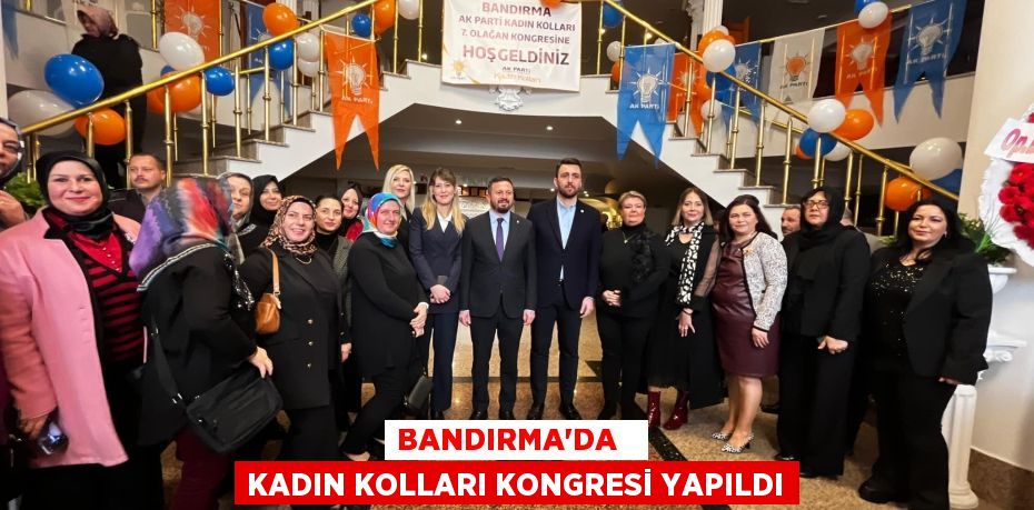 BANDIRMA’DA   KADIN KOLLARI KONGRESİ YAPILDI