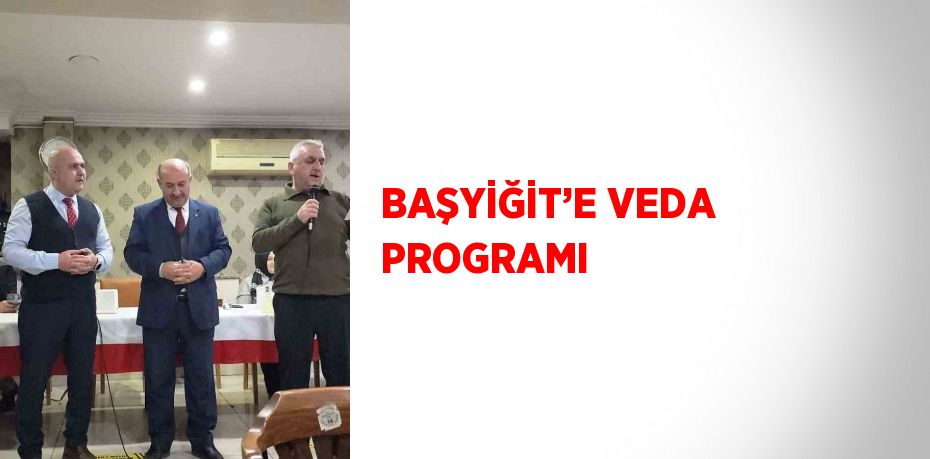 BAŞYİĞİT’E VEDA PROGRAMI