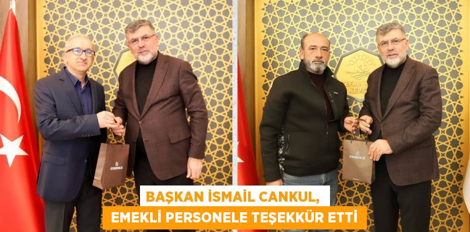 BAŞKAN İSMAİL CANKUL,   EMEKLİ PERSONELE TEŞEKKÜR ETTİ