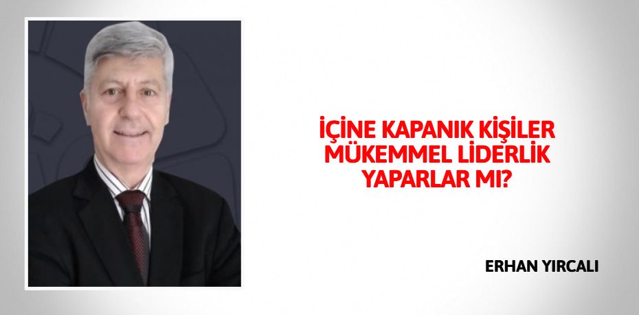 İÇİNE KAPANIK KİŞİLER MÜKEMMEL LİDERLİK YAPARLAR MI?