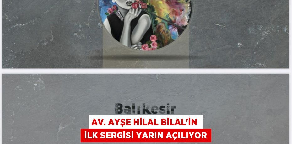 AV. AYŞE HİLAL BİLAL’İN İLK SERGİSİ YARIN AÇILIYOR