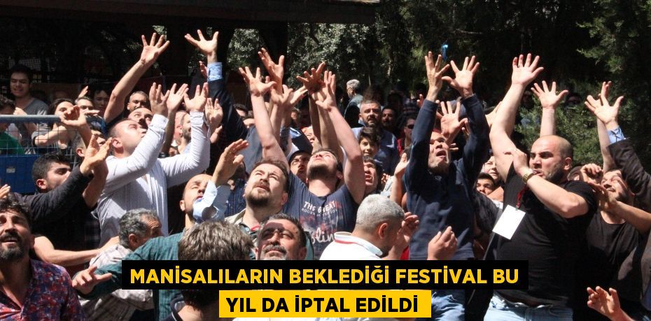 Manisalıların beklediği festival bu yıl da iptal edildi