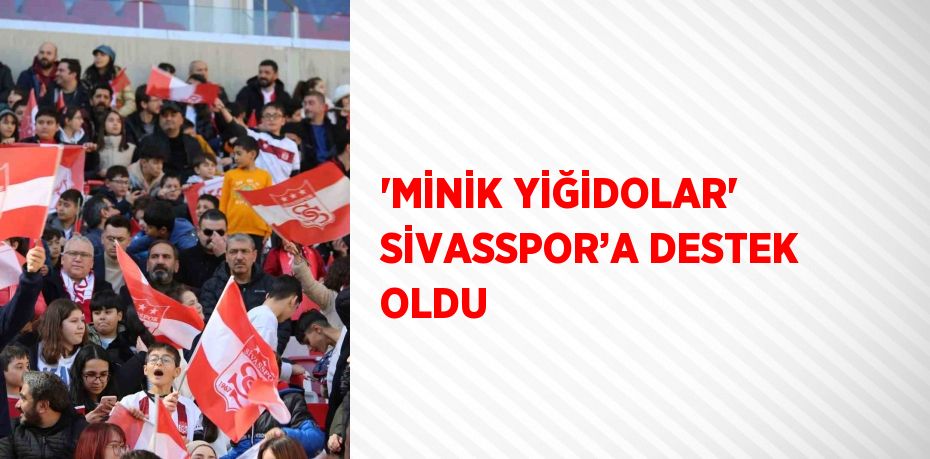 'MİNİK YİĞİDOLAR' SİVASSPOR’A DESTEK OLDU