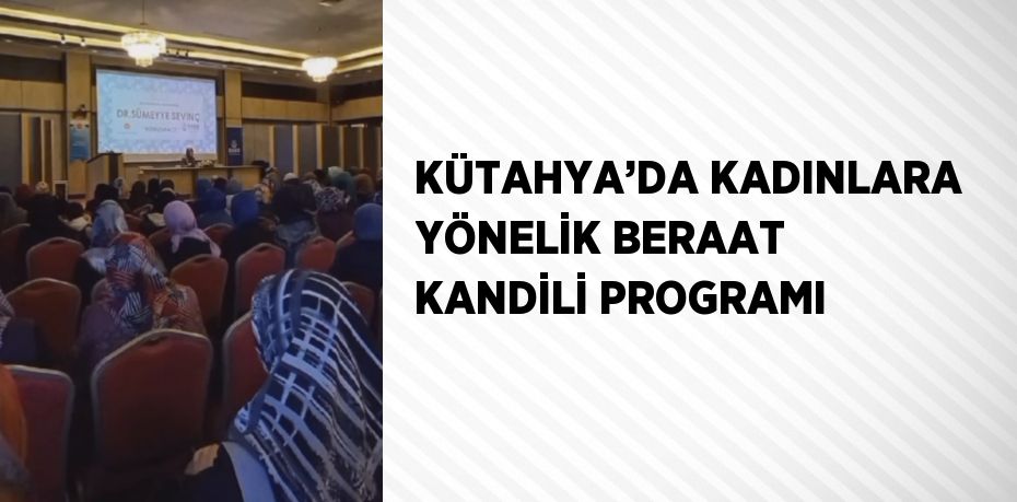 KÜTAHYA’DA KADINLARA YÖNELİK BERAAT KANDİLİ PROGRAMI