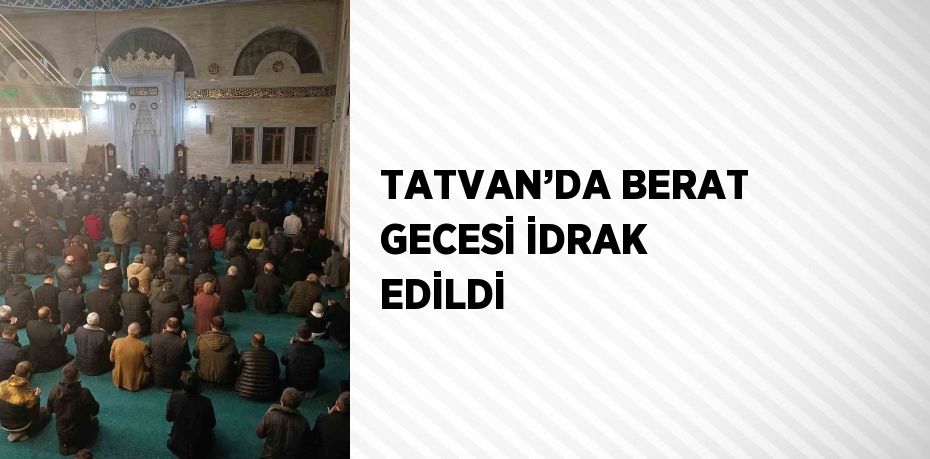 TATVAN’DA BERAT GECESİ İDRAK EDİLDİ