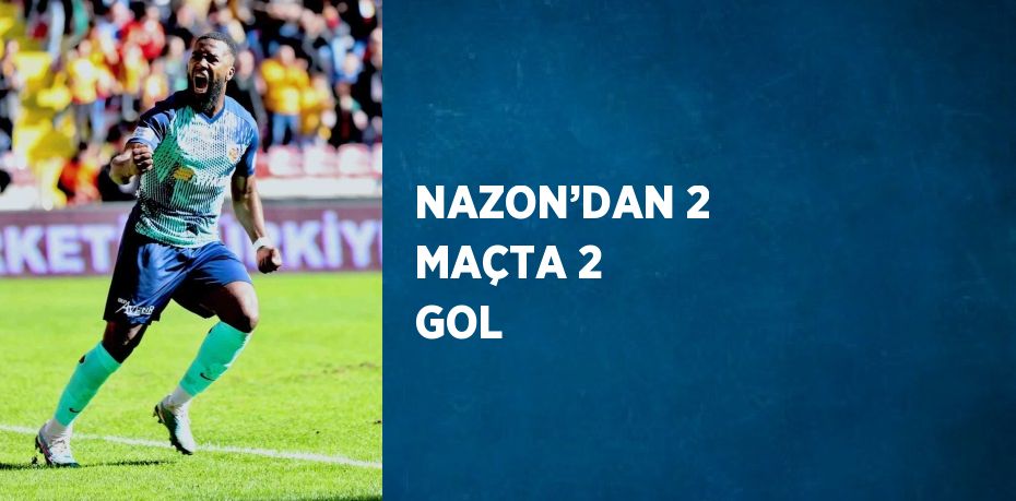 NAZON’DAN 2 MAÇTA 2 GOL