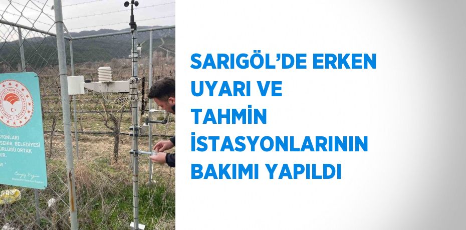 SARIGÖL’DE ERKEN UYARI VE TAHMİN İSTASYONLARININ BAKIMI YAPILDI