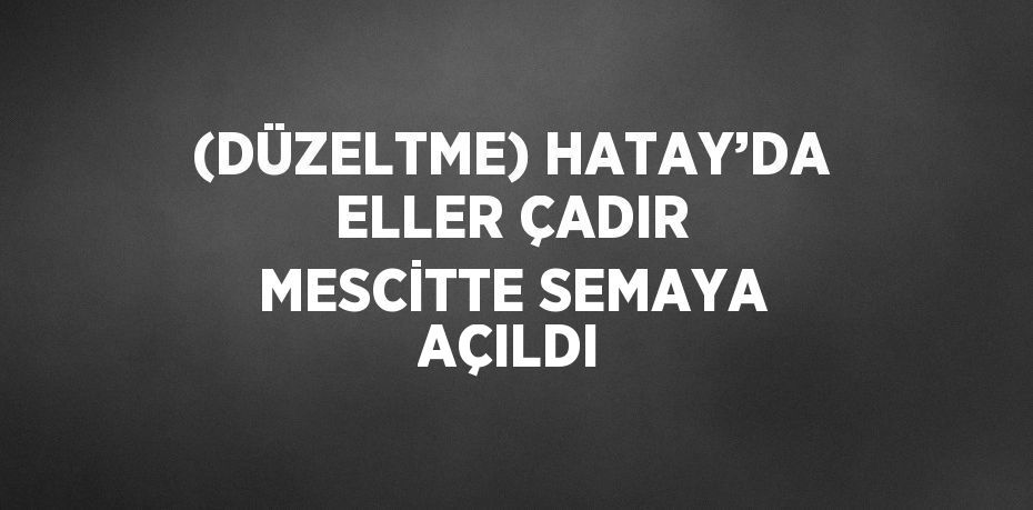 (DÜZELTME) HATAY’DA ELLER ÇADIR MESCİTTE SEMAYA AÇILDI