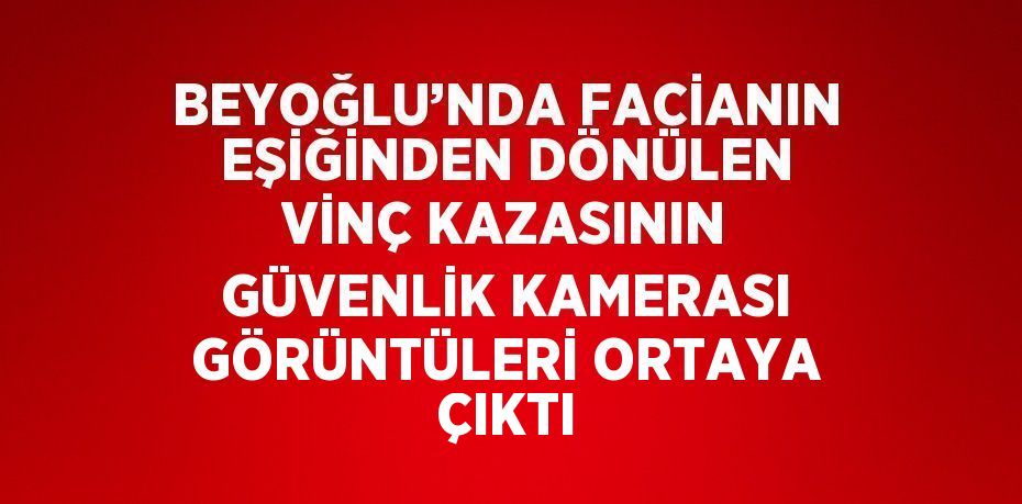 BEYOĞLU’NDA FACİANIN EŞİĞİNDEN DÖNÜLEN VİNÇ KAZASININ GÜVENLİK KAMERASI GÖRÜNTÜLERİ ORTAYA ÇIKTI