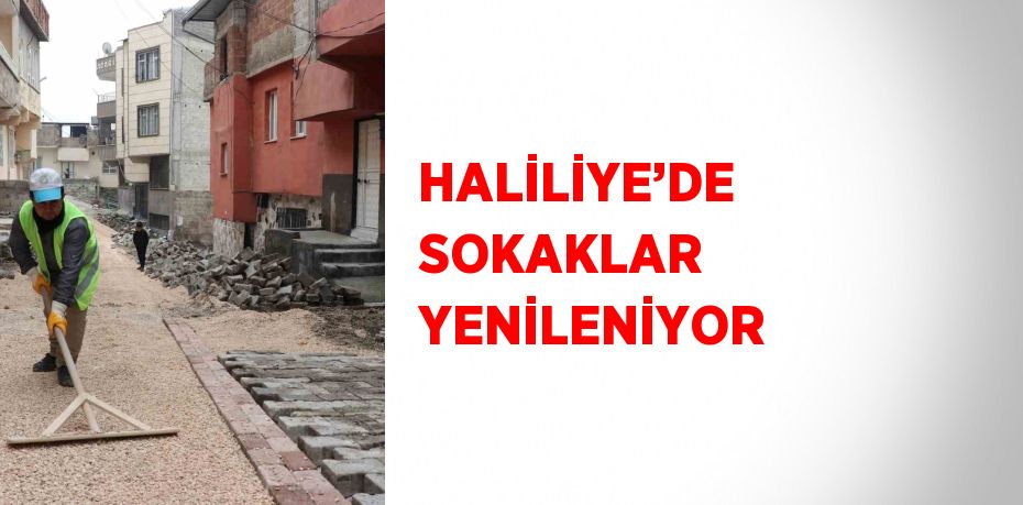 HALİLİYE’DE SOKAKLAR YENİLENİYOR