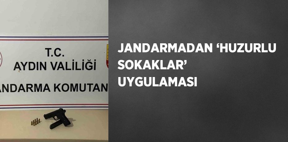 JANDARMADAN ‘HUZURLU SOKAKLAR’ UYGULAMASI