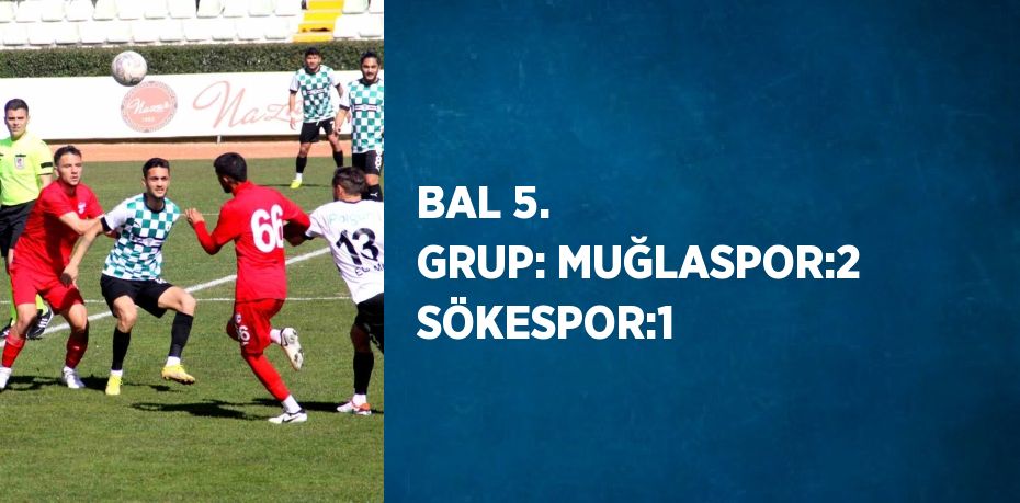 BAL 5. GRUP: MUĞLASPOR:2 SÖKESPOR:1