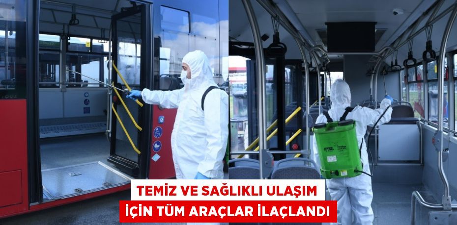 TEMİZ VE SAĞLIKLI ULAŞIM İÇİN TÜM ARAÇLAR İLAÇLANDI