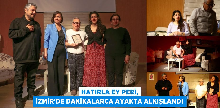HATIRLA EY PERİ, İZMİR'DE DAKİKALARCA AYAKTA ALKIŞLANDI