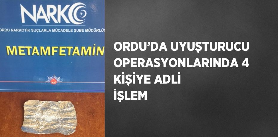 ORDU’DA UYUŞTURUCU OPERASYONLARINDA 4 KİŞİYE ADLİ İŞLEM