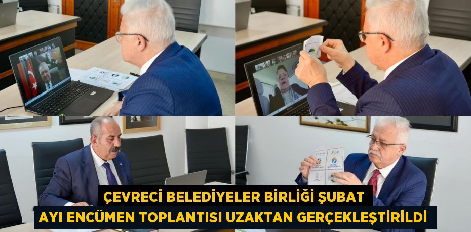 ÇEVRECİ BELEDİYELER BİRLİĞİ ŞUBAT AYI ENCÜMEN TOPLANTISI UZAKTAN GERÇEKLEŞTİRİLDİ