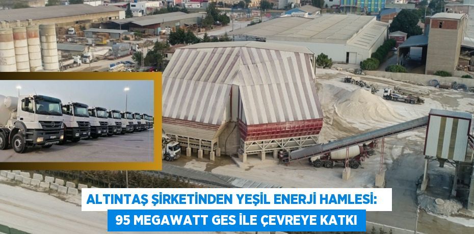 Altıntaş Şirketinden Yeşil Enerji Hamlesi:    95 MEGAWATT GES İLE ÇEVREYE KATKI