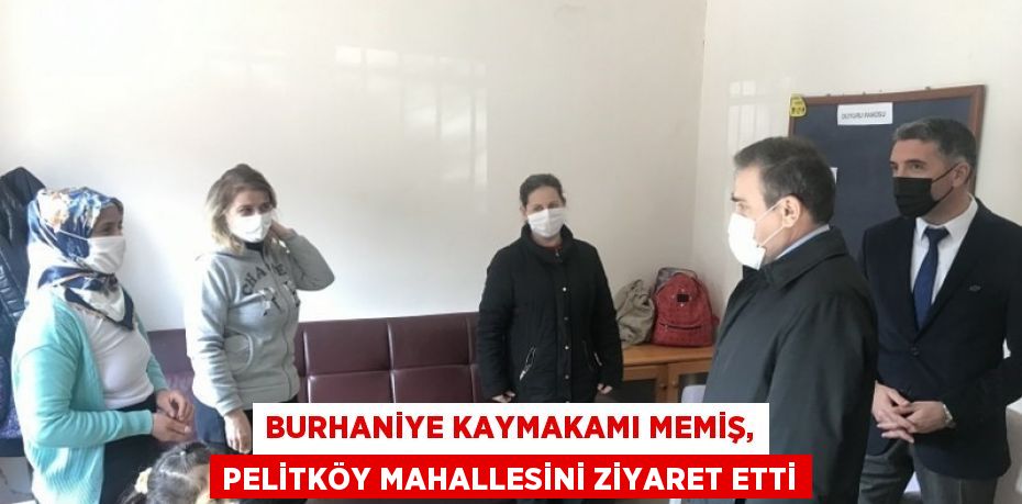 BURHANİYE KAYMAKAMI MEMİŞ, PELİTKÖY MAHALLESİNİ ZİYARET ETTİ