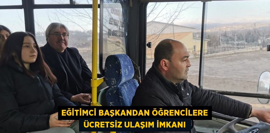 EĞİTİMCİ BAŞKANDAN ÖĞRENCİLERE  ÜCRETSİZ ULAŞIM İMKANI