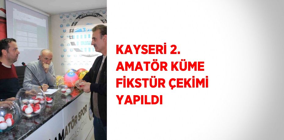 KAYSERİ 2. AMATÖR KÜME FİKSTÜR ÇEKİMİ YAPILDI