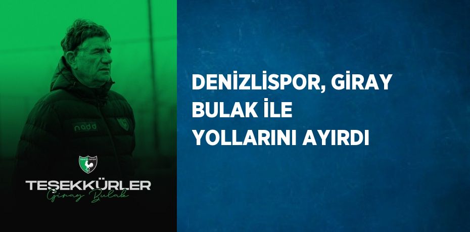 DENİZLİSPOR, GİRAY BULAK İLE YOLLARINI AYIRDI