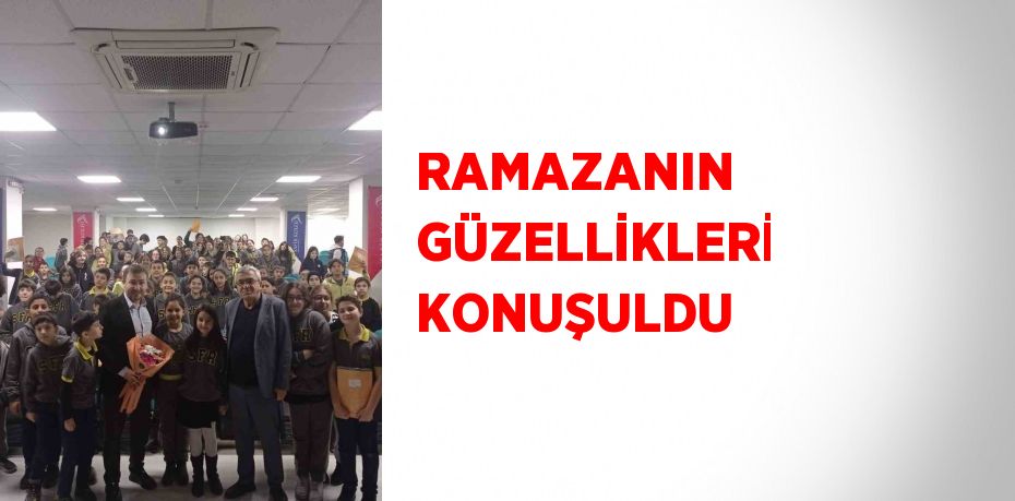 RAMAZANIN GÜZELLİKLERİ KONUŞULDU