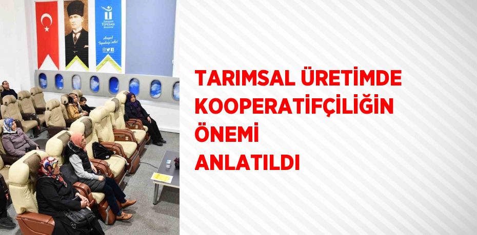 TARIMSAL ÜRETİMDE KOOPERATİFÇİLİĞİN ÖNEMİ ANLATILDI