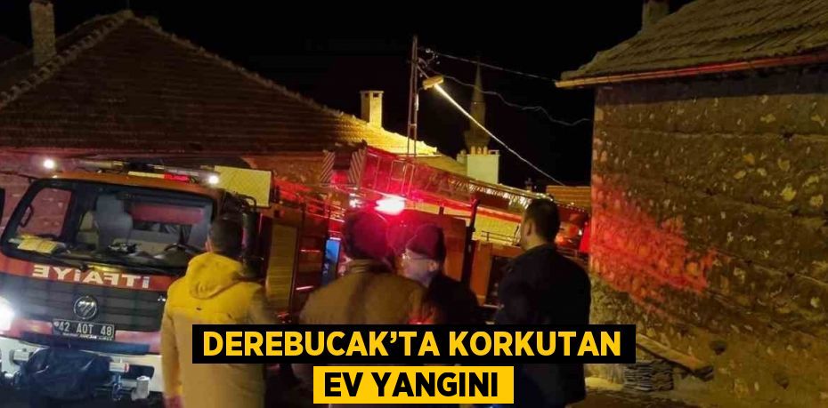 DEREBUCAK’TA KORKUTAN EV YANGINI