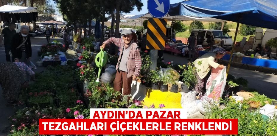 AYDIN’DA PAZAR TEZGAHLARI ÇİÇEKLERLE RENKLENDİ