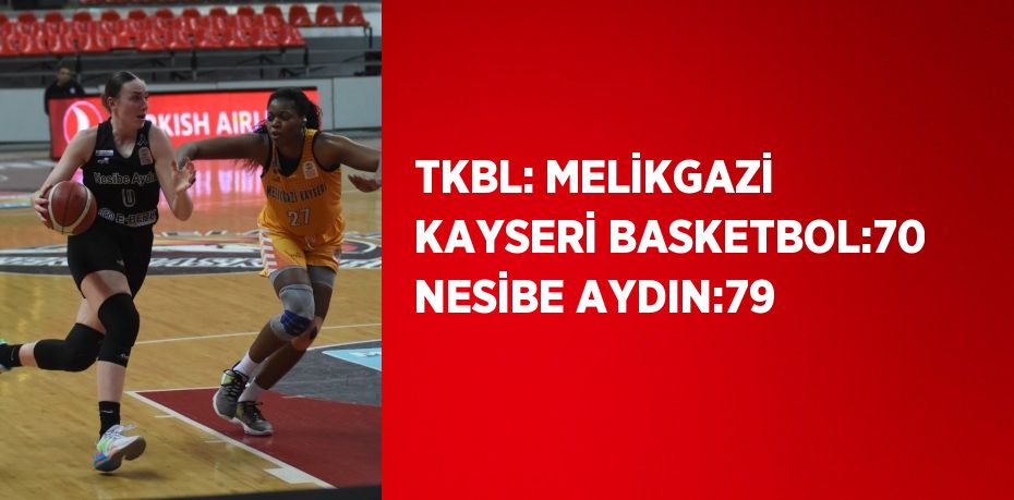 TKBL: MELİKGAZİ KAYSERİ BASKETBOL:70 NESİBE AYDIN:79