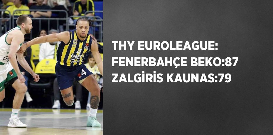 THY EUROLEAGUE: FENERBAHÇE BEKO:87 ZALGİRİS KAUNAS:79