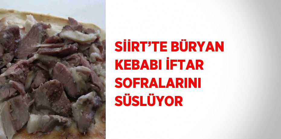 SİİRT’TE BÜRYAN KEBABI İFTAR SOFRALARINI SÜSLÜYOR