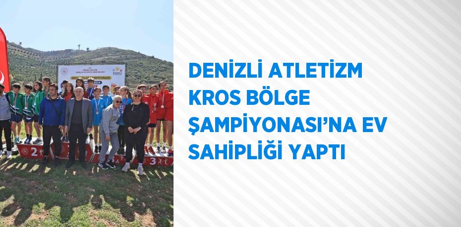 DENİZLİ ATLETİZM KROS BÖLGE ŞAMPİYONASI’NA EV SAHİPLİĞİ YAPTI