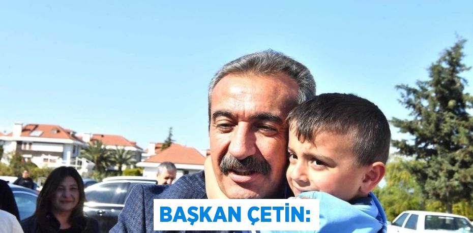 BAŞKAN ÇETİN: