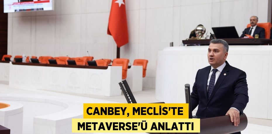 CANBEY, MECLİS'TE  METAVERSE'Ü ANLATTI