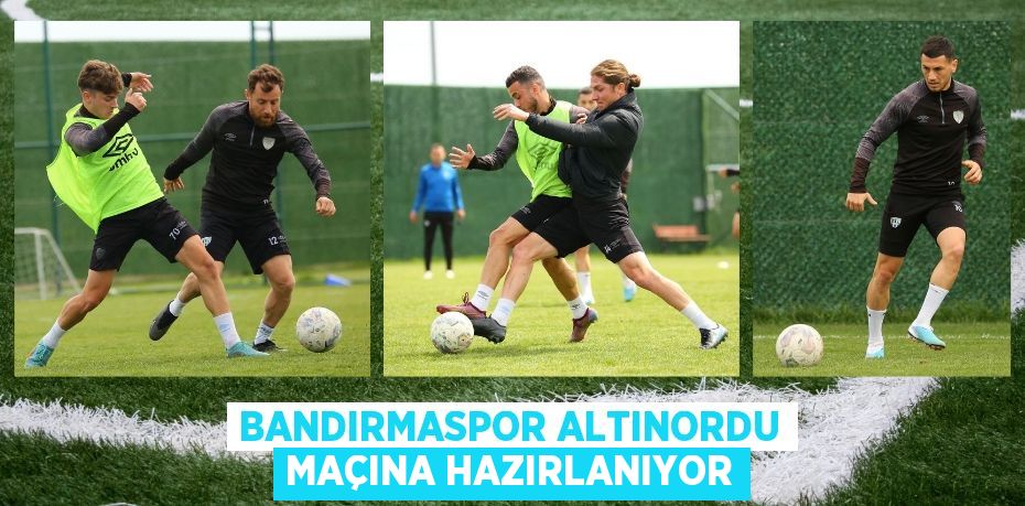 BANDIRMASPOR ALTINORDU MAÇINA HAZIRLANIYOR