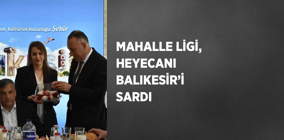 MAHALLE LİGİ, HEYECANI BALIKESİR’İ SARDI