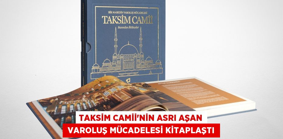 TAKSİM CAMİİ’NİN ASRI AŞAN  VAROLUŞ MÜCADELESİ KİTAPLAŞTI