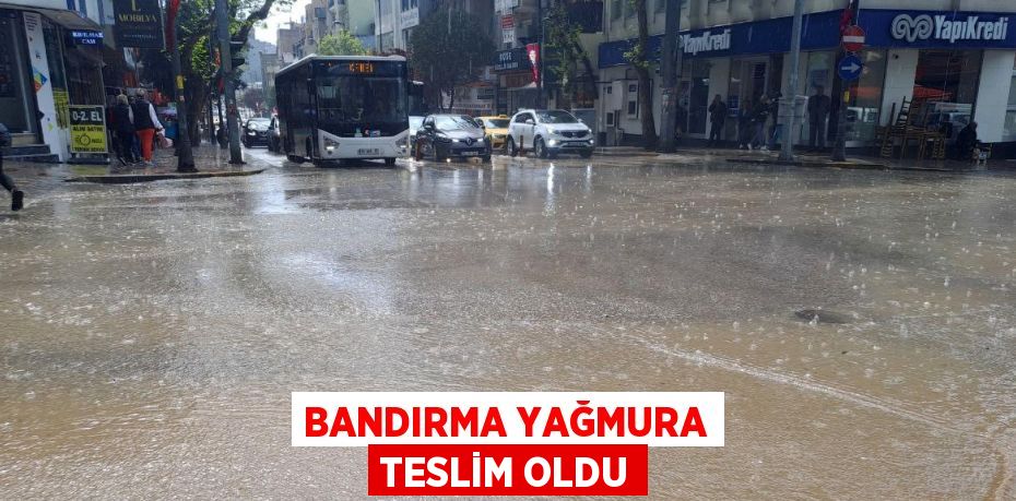 BANDIRMA YAĞMURA TESLİM OLDU