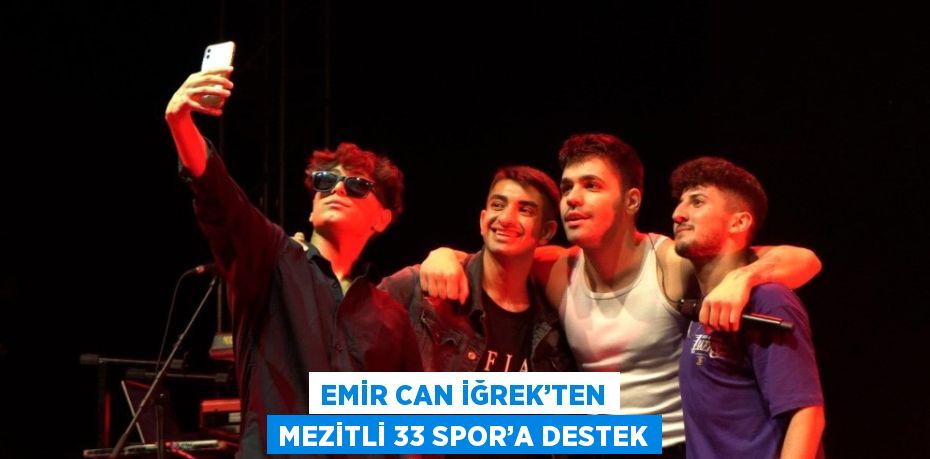 EMİR CAN İĞREK’TEN MEZİTLİ 33 SPOR’A DESTEK