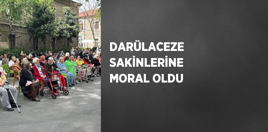 DARÜLACEZE SAKİNLERİNE MORAL OLDU