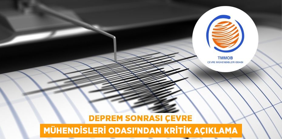 DEPREM SONRASI ÇEVRE MÜHENDİSLERİ ODASI’NDAN KRİTİK AÇIKLAMA