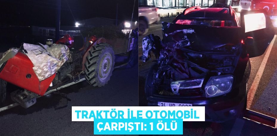 TRAKTÖR İLE OTOMOBİL ÇARPIŞTI: 1 ÖLÜ