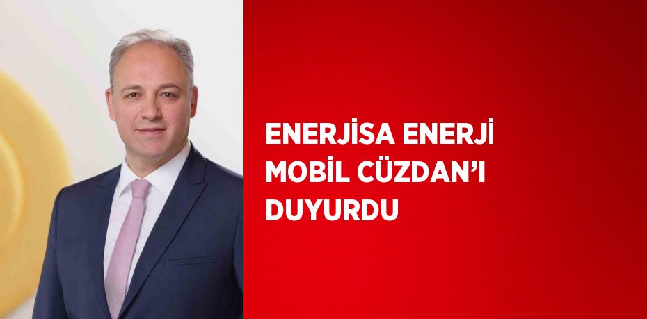 ENERJİSA ENERJİ MOBİL CÜZDAN’I DUYURDU