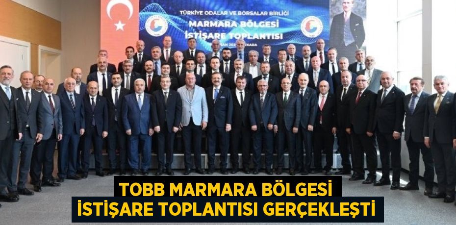 TOBB MARMARA BÖLGESİ İSTİŞARE TOPLANTISI GERÇEKLEŞTİ